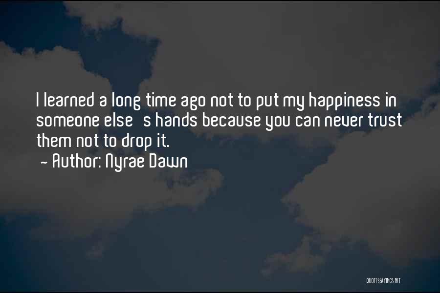 Nyrae Dawn Quotes: I Learned A Long Time Ago Not To Put My Happiness In Someone Else's Hands Because You Can Never Trust