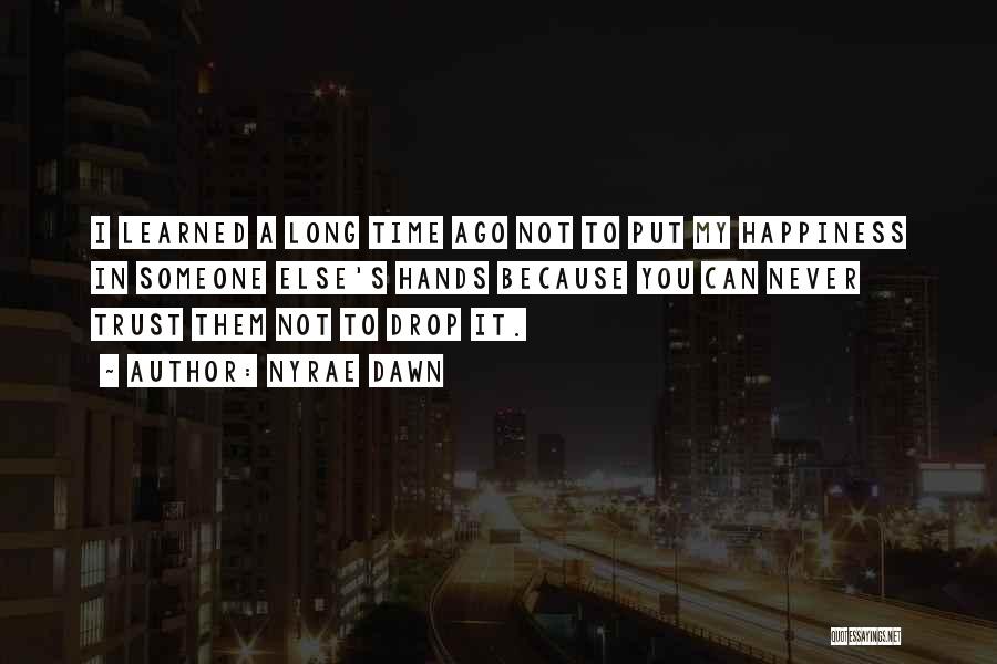 Nyrae Dawn Quotes: I Learned A Long Time Ago Not To Put My Happiness In Someone Else's Hands Because You Can Never Trust