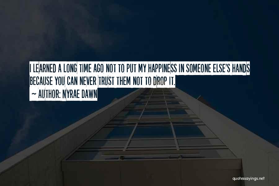 Nyrae Dawn Quotes: I Learned A Long Time Ago Not To Put My Happiness In Someone Else's Hands Because You Can Never Trust