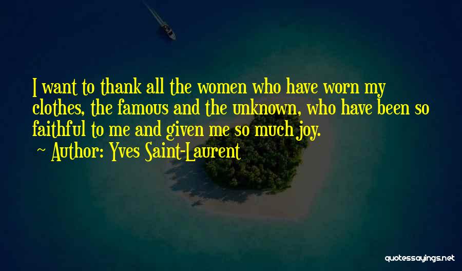 Yves Saint-Laurent Quotes: I Want To Thank All The Women Who Have Worn My Clothes, The Famous And The Unknown, Who Have Been