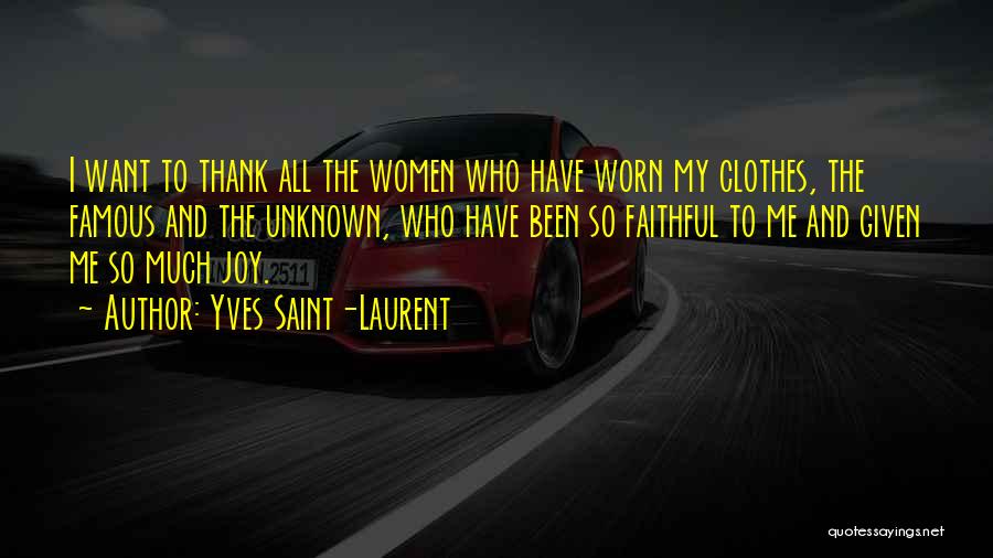 Yves Saint-Laurent Quotes: I Want To Thank All The Women Who Have Worn My Clothes, The Famous And The Unknown, Who Have Been