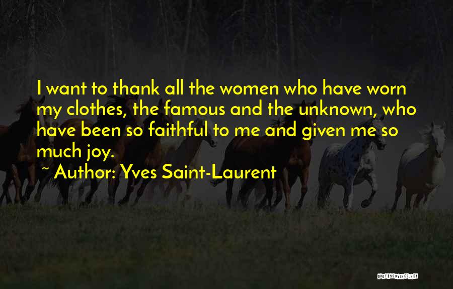 Yves Saint-Laurent Quotes: I Want To Thank All The Women Who Have Worn My Clothes, The Famous And The Unknown, Who Have Been