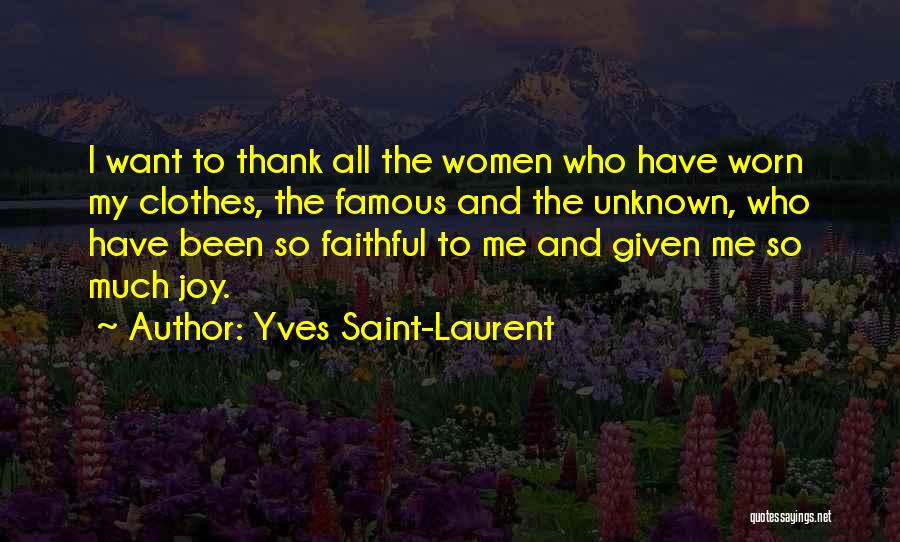 Yves Saint-Laurent Quotes: I Want To Thank All The Women Who Have Worn My Clothes, The Famous And The Unknown, Who Have Been