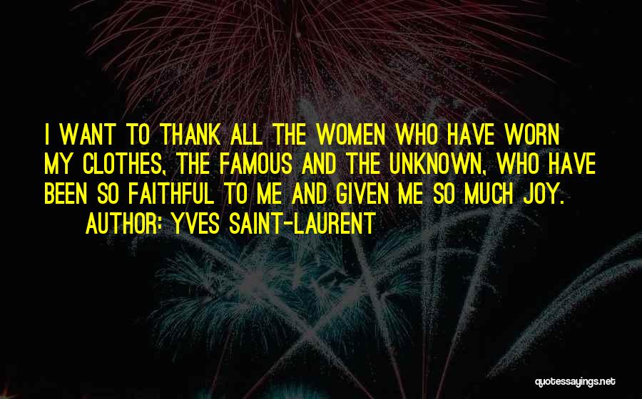 Yves Saint-Laurent Quotes: I Want To Thank All The Women Who Have Worn My Clothes, The Famous And The Unknown, Who Have Been