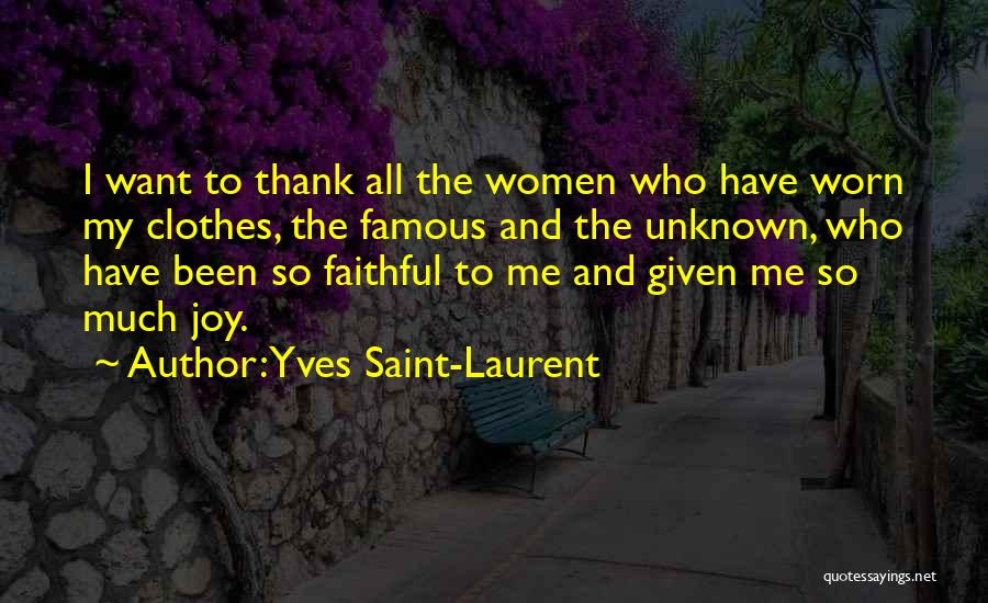 Yves Saint-Laurent Quotes: I Want To Thank All The Women Who Have Worn My Clothes, The Famous And The Unknown, Who Have Been