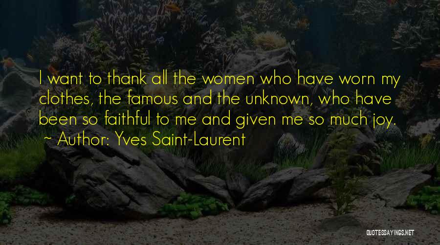 Yves Saint-Laurent Quotes: I Want To Thank All The Women Who Have Worn My Clothes, The Famous And The Unknown, Who Have Been