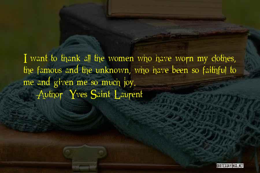 Yves Saint-Laurent Quotes: I Want To Thank All The Women Who Have Worn My Clothes, The Famous And The Unknown, Who Have Been