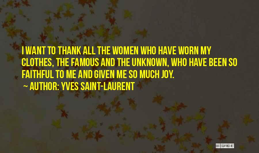 Yves Saint-Laurent Quotes: I Want To Thank All The Women Who Have Worn My Clothes, The Famous And The Unknown, Who Have Been