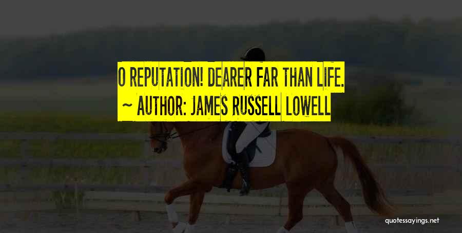 James Russell Lowell Quotes: O Reputation! Dearer Far Than Life.