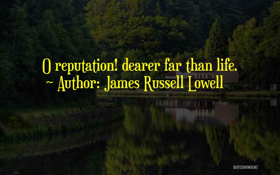 James Russell Lowell Quotes: O Reputation! Dearer Far Than Life.