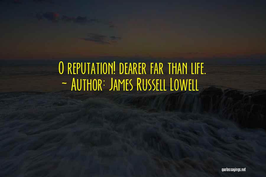 James Russell Lowell Quotes: O Reputation! Dearer Far Than Life.