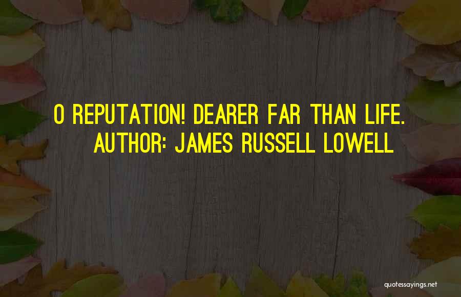 James Russell Lowell Quotes: O Reputation! Dearer Far Than Life.