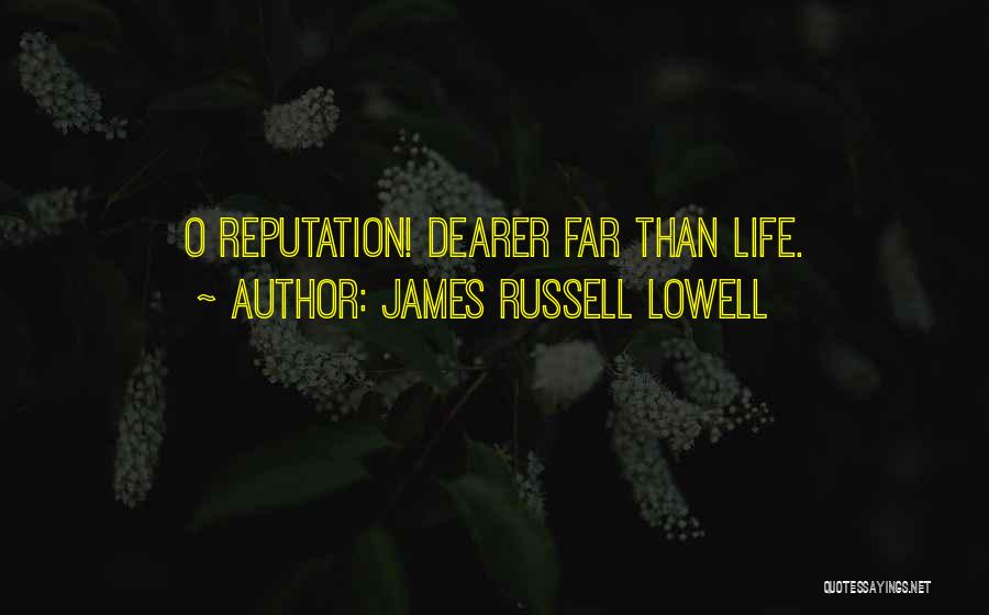 James Russell Lowell Quotes: O Reputation! Dearer Far Than Life.