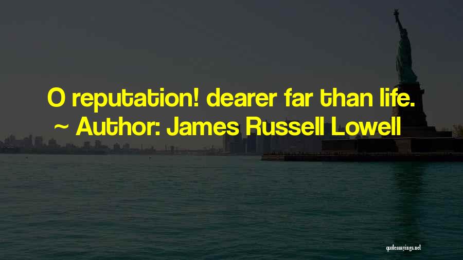 James Russell Lowell Quotes: O Reputation! Dearer Far Than Life.