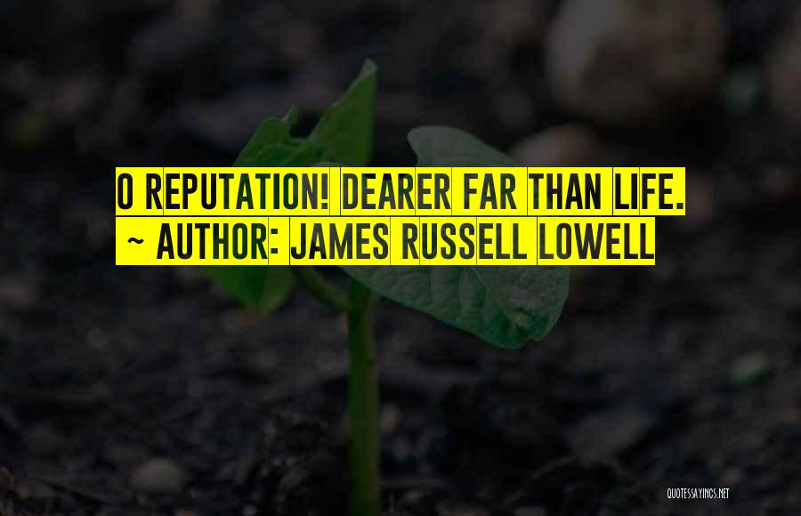 James Russell Lowell Quotes: O Reputation! Dearer Far Than Life.
