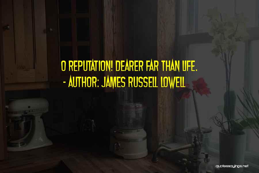 James Russell Lowell Quotes: O Reputation! Dearer Far Than Life.