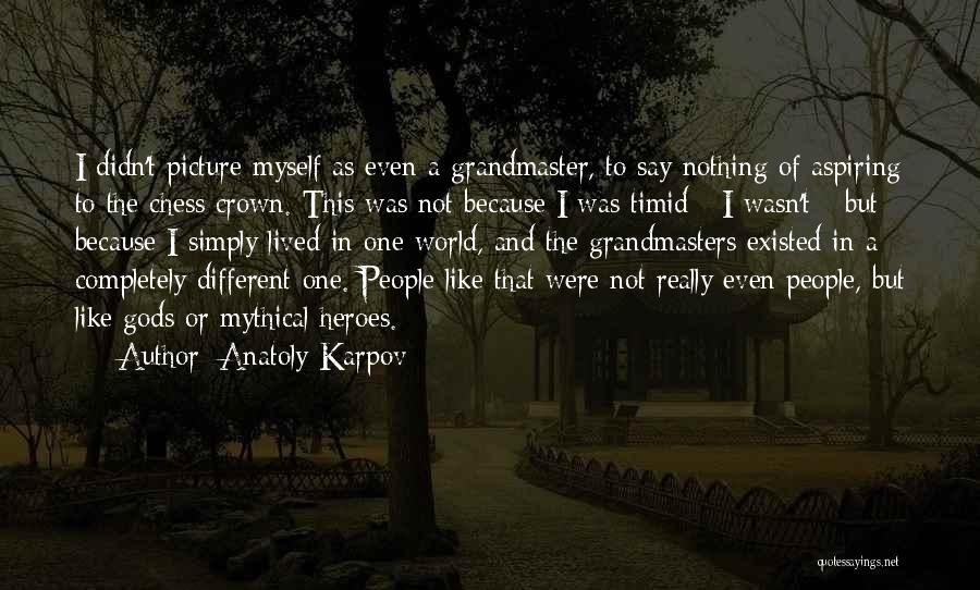 Anatoly Karpov Quotes: I Didn't Picture Myself As Even A Grandmaster, To Say Nothing Of Aspiring To The Chess Crown. This Was Not