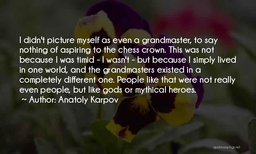 Anatoly Karpov Quotes: I Didn't Picture Myself As Even A Grandmaster, To Say Nothing Of Aspiring To The Chess Crown. This Was Not
