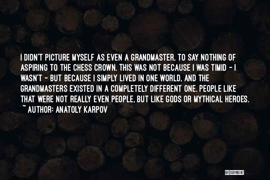 Anatoly Karpov Quotes: I Didn't Picture Myself As Even A Grandmaster, To Say Nothing Of Aspiring To The Chess Crown. This Was Not