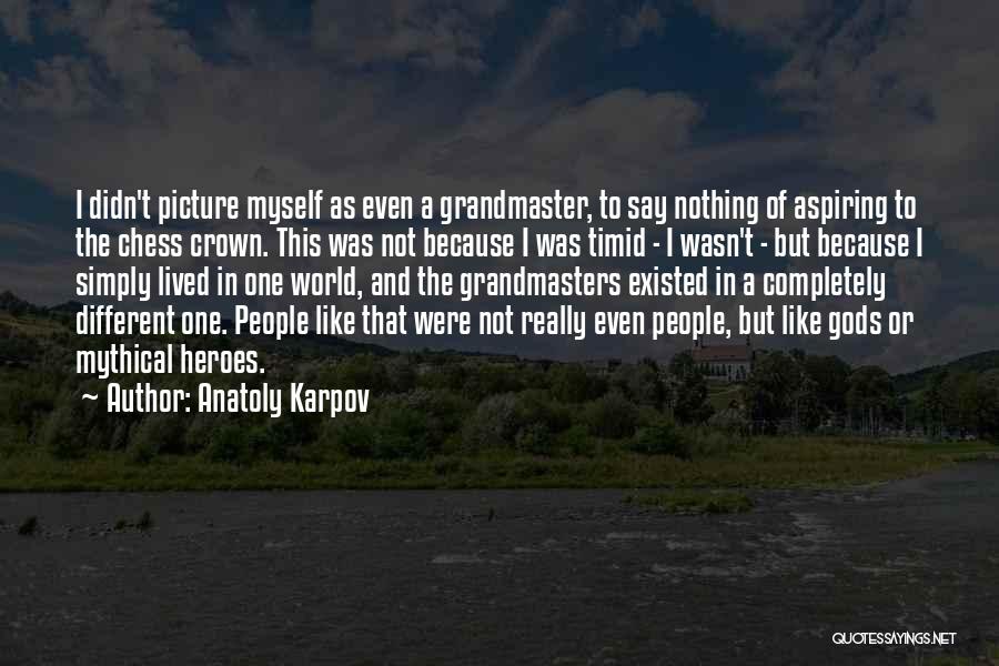 Anatoly Karpov Quotes: I Didn't Picture Myself As Even A Grandmaster, To Say Nothing Of Aspiring To The Chess Crown. This Was Not