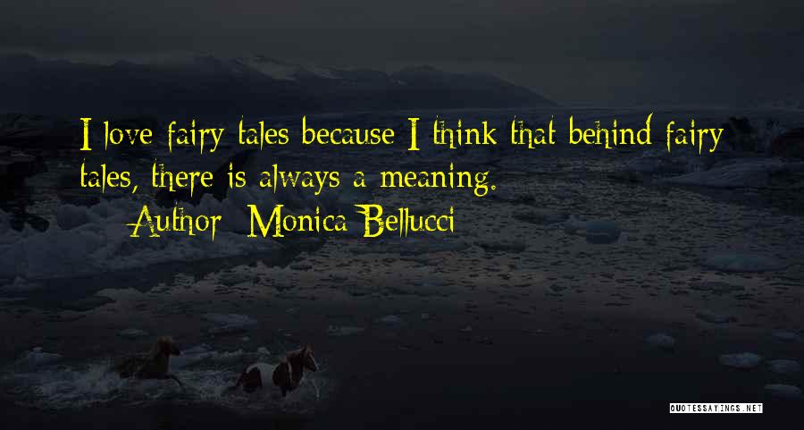 Monica Bellucci Quotes: I Love Fairy Tales Because I Think That Behind Fairy Tales, There Is Always A Meaning.