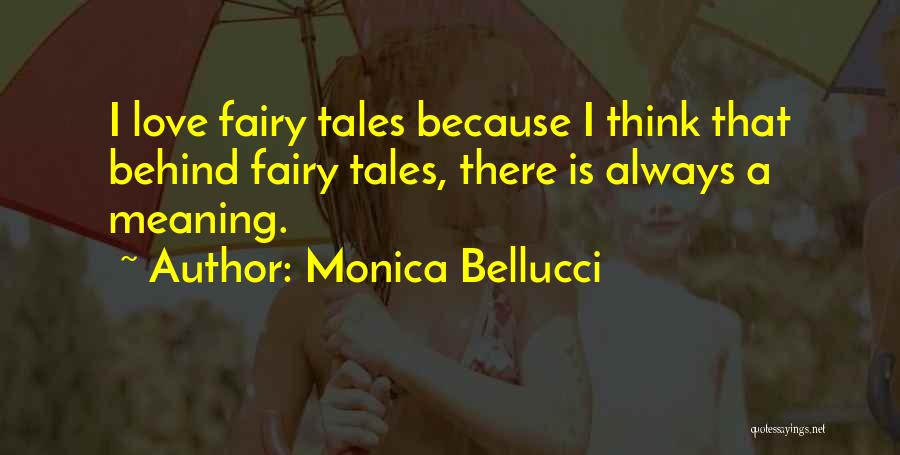 Monica Bellucci Quotes: I Love Fairy Tales Because I Think That Behind Fairy Tales, There Is Always A Meaning.