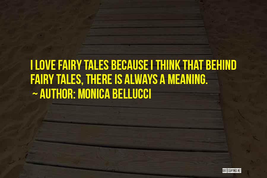 Monica Bellucci Quotes: I Love Fairy Tales Because I Think That Behind Fairy Tales, There Is Always A Meaning.