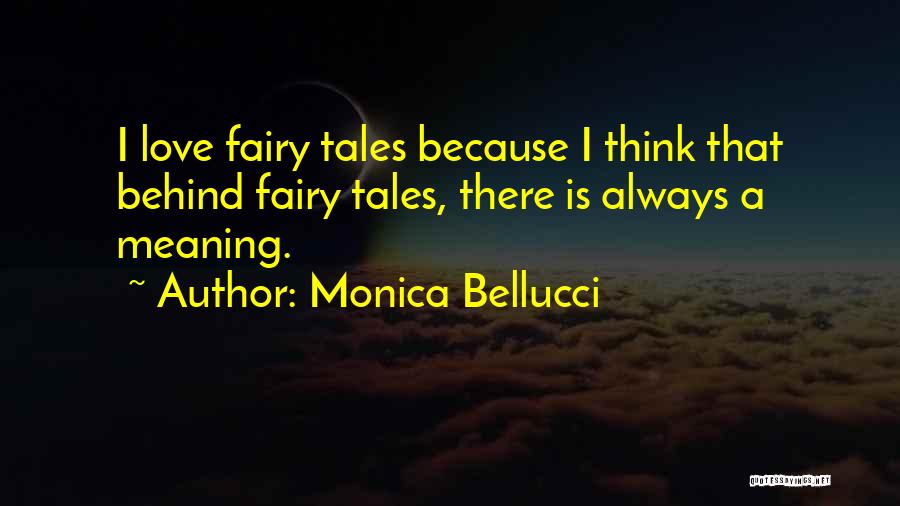 Monica Bellucci Quotes: I Love Fairy Tales Because I Think That Behind Fairy Tales, There Is Always A Meaning.