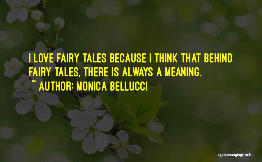 Monica Bellucci Quotes: I Love Fairy Tales Because I Think That Behind Fairy Tales, There Is Always A Meaning.