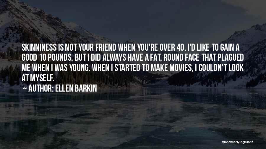 Ellen Barkin Quotes: Skinniness Is Not Your Friend When You're Over 40. I'd Like To Gain A Good 10 Pounds, But I Did