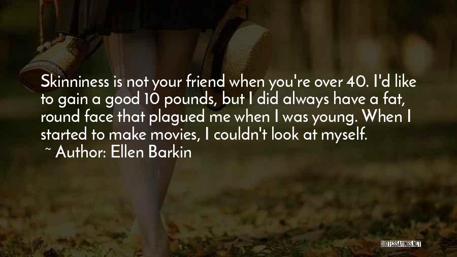 Ellen Barkin Quotes: Skinniness Is Not Your Friend When You're Over 40. I'd Like To Gain A Good 10 Pounds, But I Did