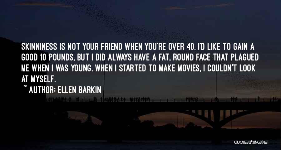 Ellen Barkin Quotes: Skinniness Is Not Your Friend When You're Over 40. I'd Like To Gain A Good 10 Pounds, But I Did