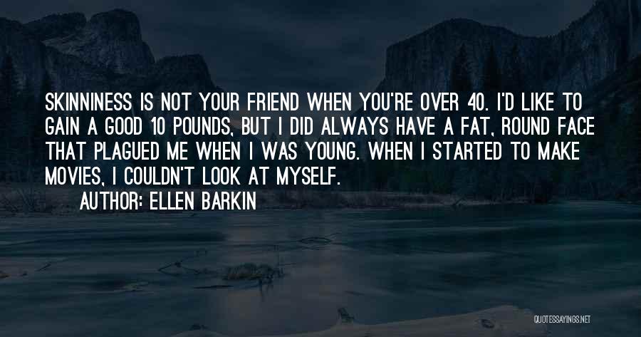 Ellen Barkin Quotes: Skinniness Is Not Your Friend When You're Over 40. I'd Like To Gain A Good 10 Pounds, But I Did
