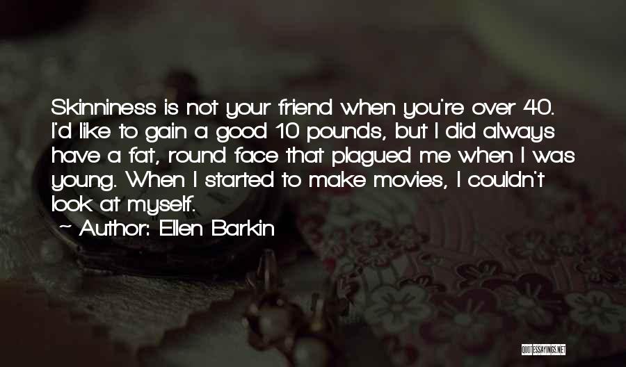 Ellen Barkin Quotes: Skinniness Is Not Your Friend When You're Over 40. I'd Like To Gain A Good 10 Pounds, But I Did