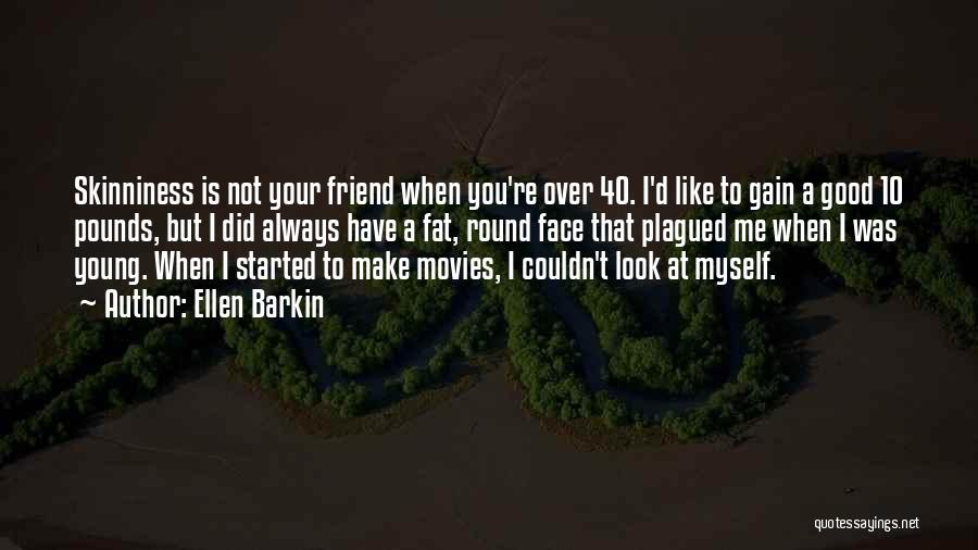 Ellen Barkin Quotes: Skinniness Is Not Your Friend When You're Over 40. I'd Like To Gain A Good 10 Pounds, But I Did