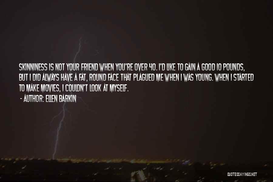 Ellen Barkin Quotes: Skinniness Is Not Your Friend When You're Over 40. I'd Like To Gain A Good 10 Pounds, But I Did