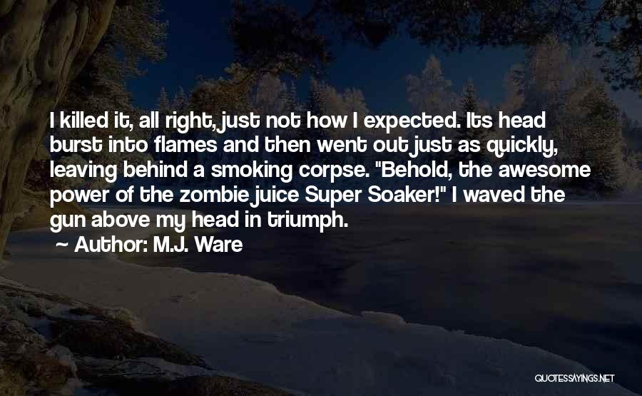 M.J. Ware Quotes: I Killed It, All Right, Just Not How I Expected. Its Head Burst Into Flames And Then Went Out Just