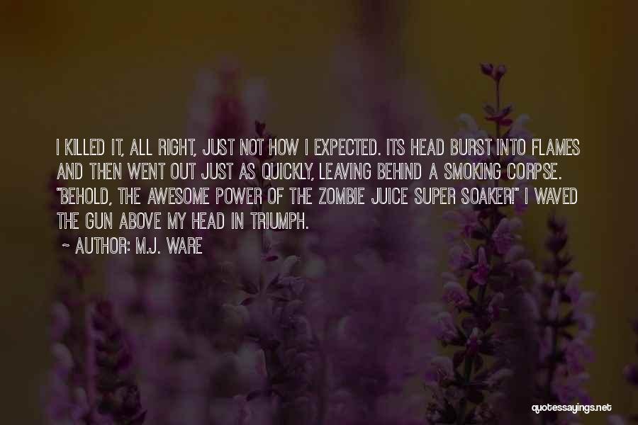 M.J. Ware Quotes: I Killed It, All Right, Just Not How I Expected. Its Head Burst Into Flames And Then Went Out Just