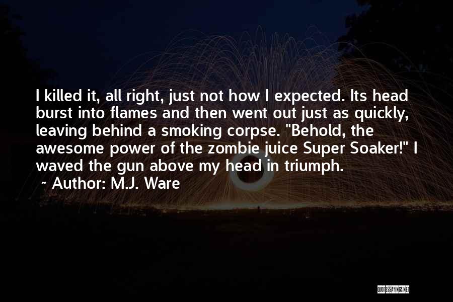 M.J. Ware Quotes: I Killed It, All Right, Just Not How I Expected. Its Head Burst Into Flames And Then Went Out Just