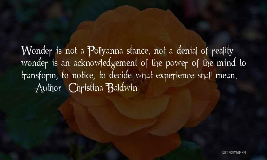 Christina Baldwin Quotes: Wonder Is Not A Pollyanna Stance, Not A Denial Of Reality; Wonder Is An Acknowledgement Of The Power Of The