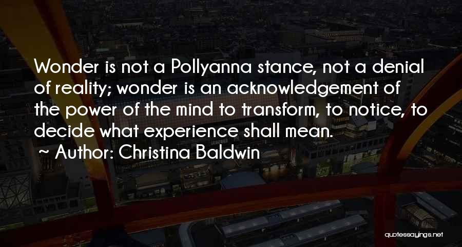 Christina Baldwin Quotes: Wonder Is Not A Pollyanna Stance, Not A Denial Of Reality; Wonder Is An Acknowledgement Of The Power Of The