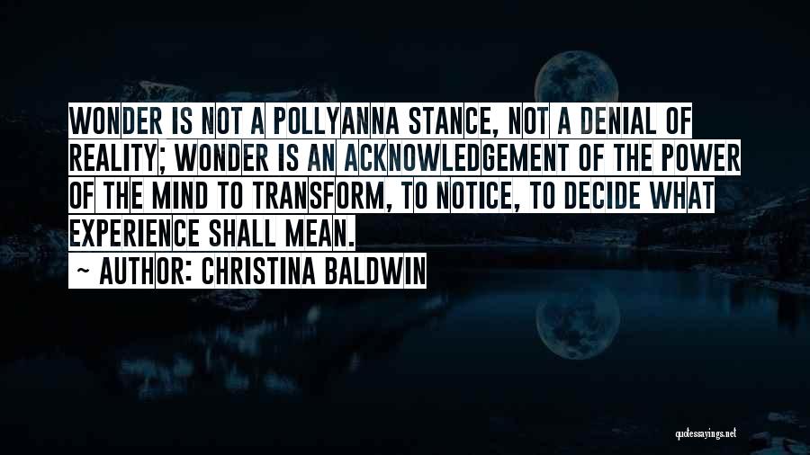 Christina Baldwin Quotes: Wonder Is Not A Pollyanna Stance, Not A Denial Of Reality; Wonder Is An Acknowledgement Of The Power Of The