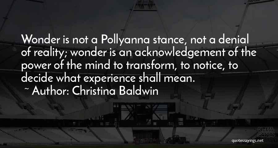 Christina Baldwin Quotes: Wonder Is Not A Pollyanna Stance, Not A Denial Of Reality; Wonder Is An Acknowledgement Of The Power Of The