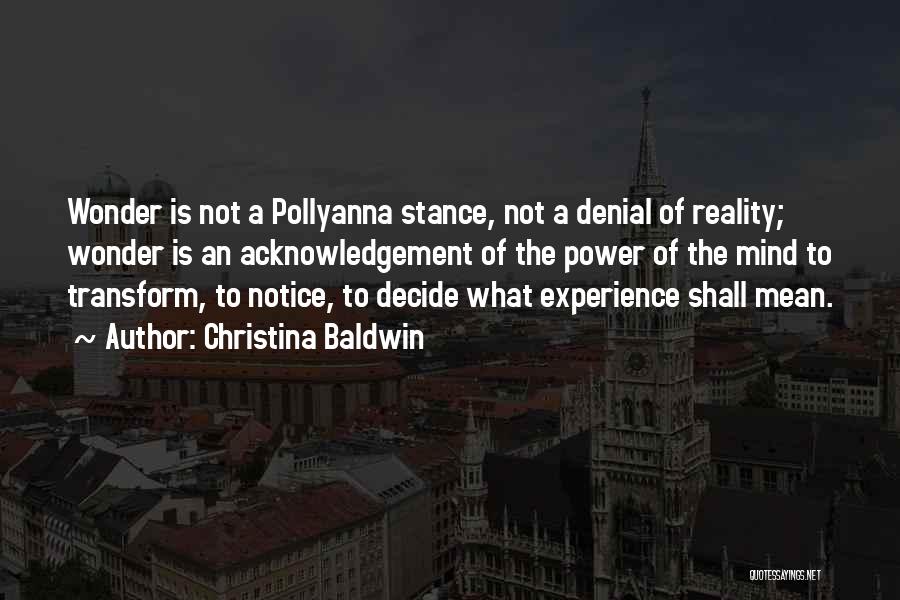 Christina Baldwin Quotes: Wonder Is Not A Pollyanna Stance, Not A Denial Of Reality; Wonder Is An Acknowledgement Of The Power Of The