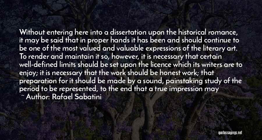 Rafael Sabatini Quotes: Without Entering Here Into A Dissertation Upon The Historical Romance, It May Be Said That In Proper Hands It Has