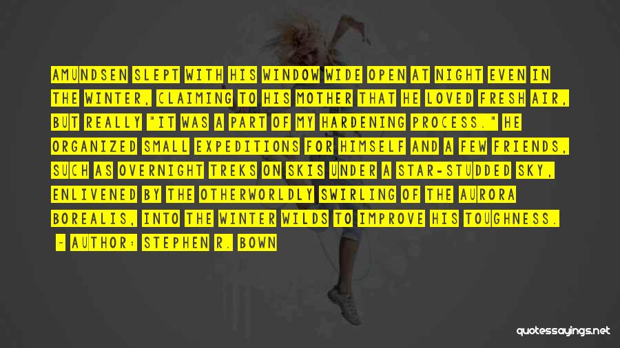 Stephen R. Bown Quotes: Amundsen Slept With His Window Wide Open At Night Even In The Winter, Claiming To His Mother That He Loved