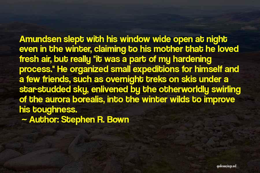 Stephen R. Bown Quotes: Amundsen Slept With His Window Wide Open At Night Even In The Winter, Claiming To His Mother That He Loved