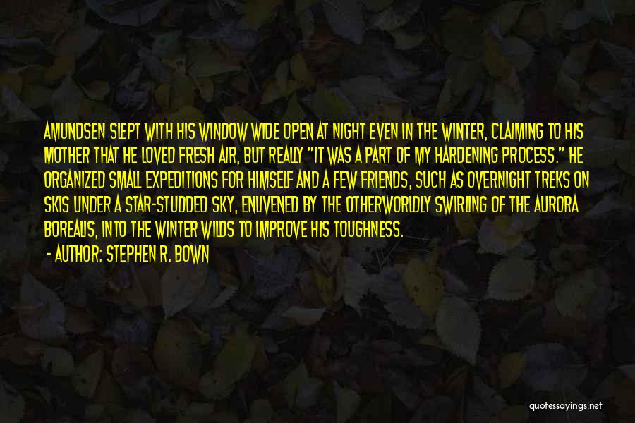 Stephen R. Bown Quotes: Amundsen Slept With His Window Wide Open At Night Even In The Winter, Claiming To His Mother That He Loved