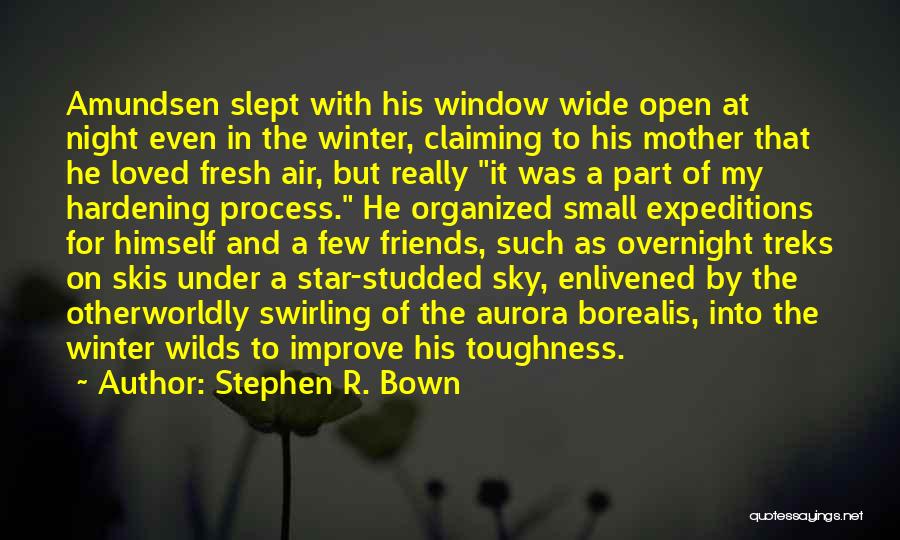 Stephen R. Bown Quotes: Amundsen Slept With His Window Wide Open At Night Even In The Winter, Claiming To His Mother That He Loved