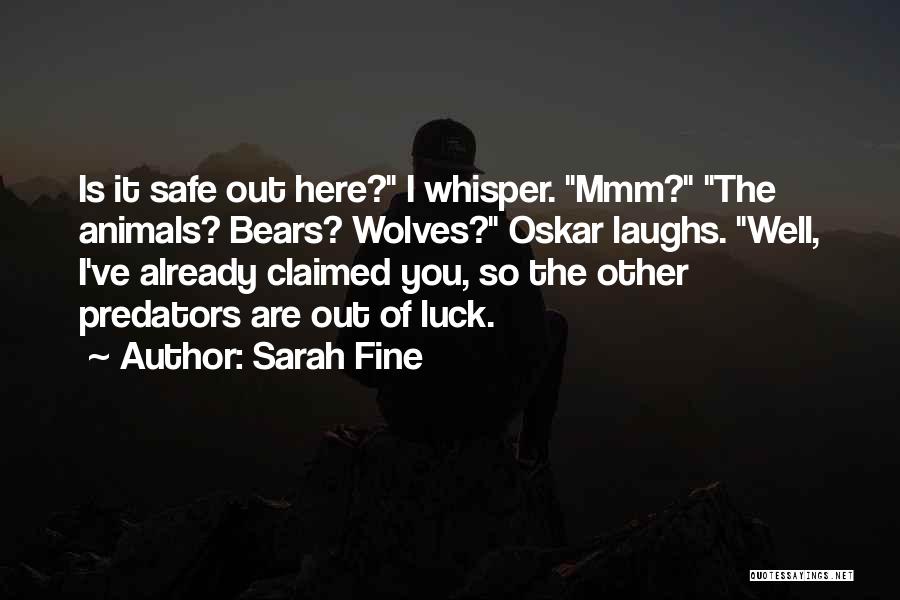 Sarah Fine Quotes: Is It Safe Out Here? I Whisper. Mmm? The Animals? Bears? Wolves? Oskar Laughs. Well, I've Already Claimed You, So